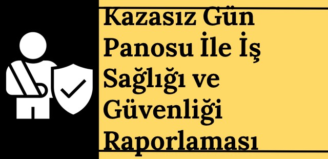 Kazasız Gün Panosu ile İş Sağlığı ve Güvenliği Raporlamasında Kolaylık