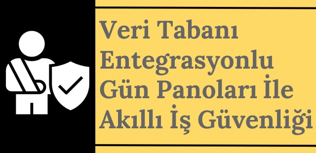 Veri Tabanı Entegrasyonlu Gün Panoları ile Akıllı İş Güvenliği